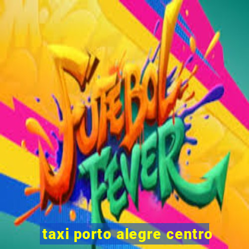 taxi porto alegre centro