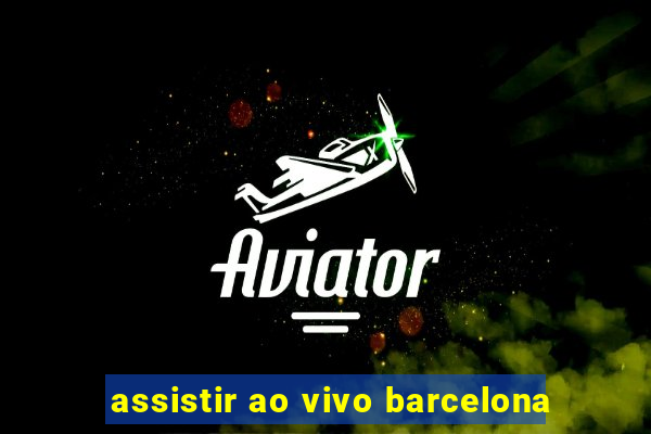 assistir ao vivo barcelona