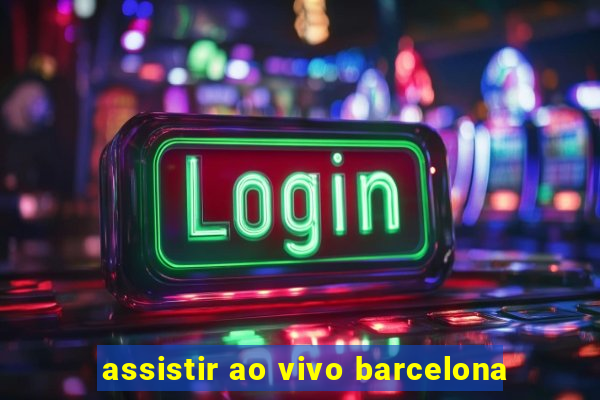 assistir ao vivo barcelona