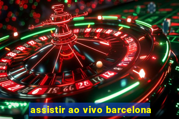 assistir ao vivo barcelona