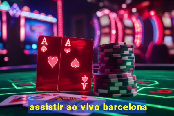 assistir ao vivo barcelona