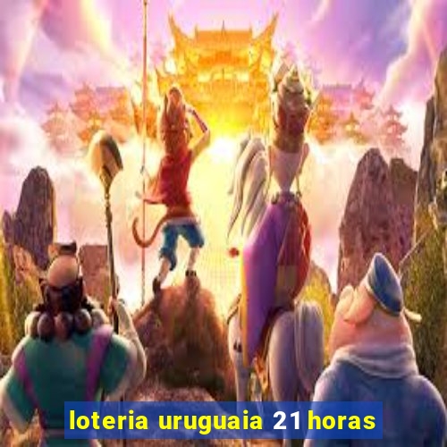 loteria uruguaia 21 horas