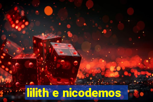 lilith e nicodemos