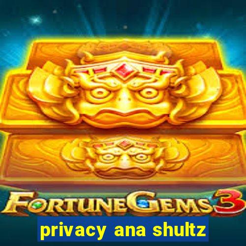 privacy ana shultz