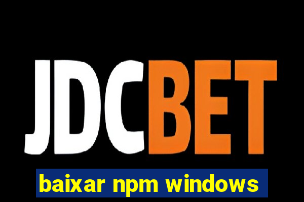 baixar npm windows