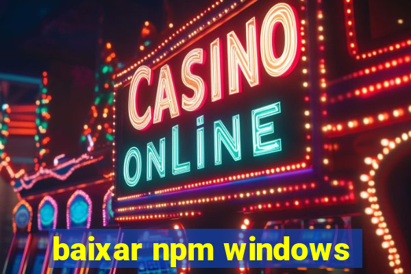 baixar npm windows