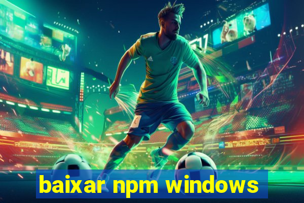 baixar npm windows