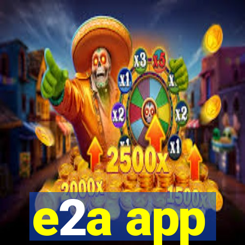 e2a app