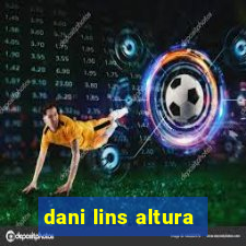 dani lins altura