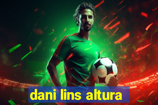 dani lins altura