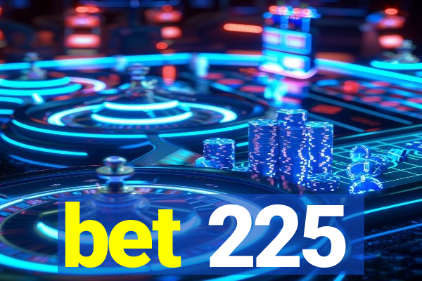 bet 225