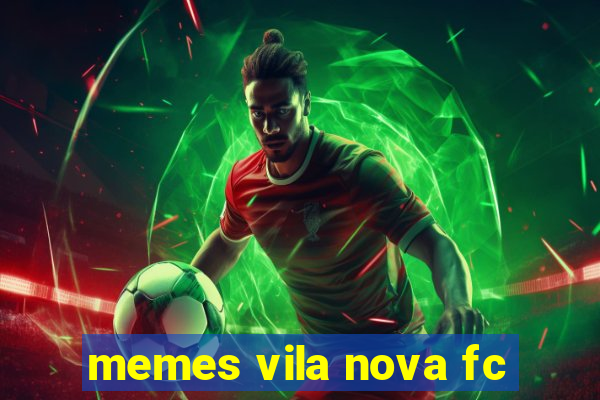 memes vila nova fc