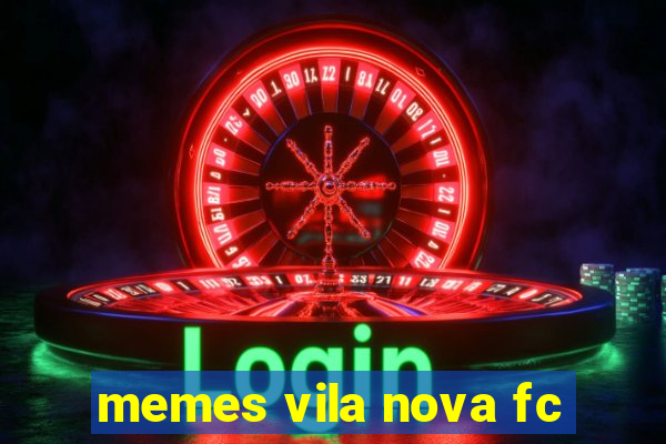 memes vila nova fc