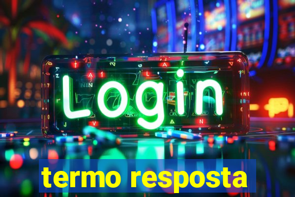 termo resposta