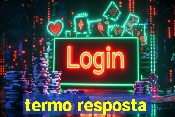 termo resposta