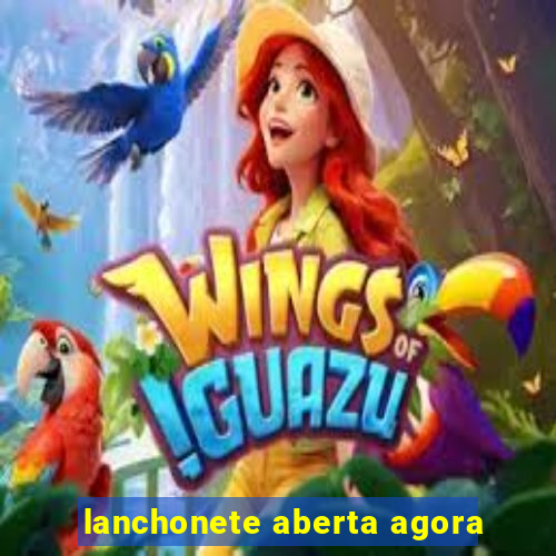 lanchonete aberta agora