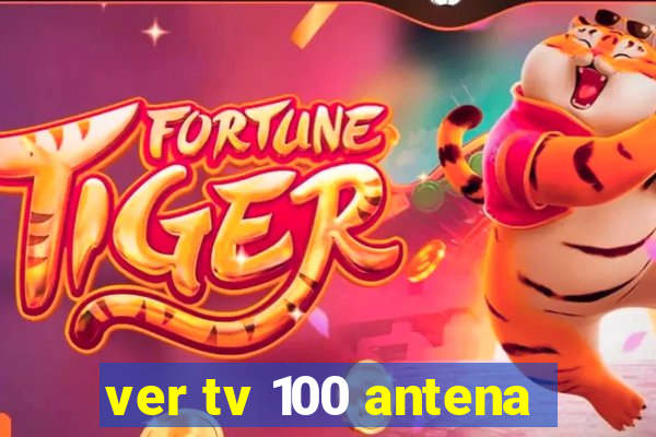 ver tv 100 antena