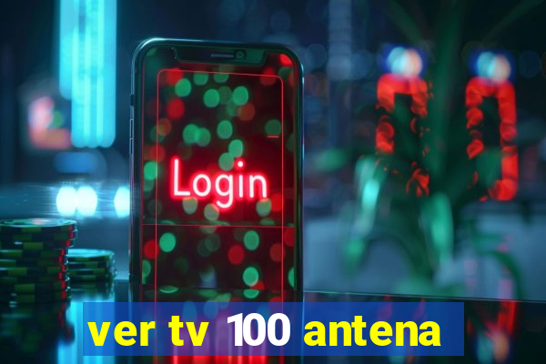 ver tv 100 antena