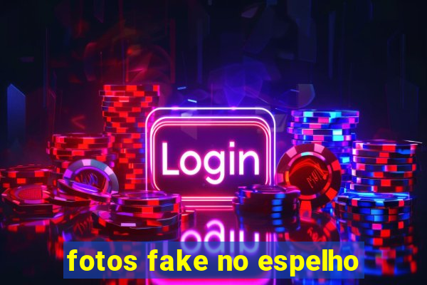 fotos fake no espelho