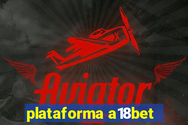 plataforma a18bet