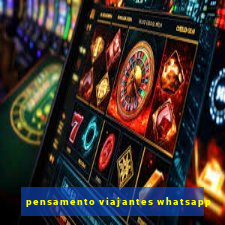 pensamento viajantes whatsapp