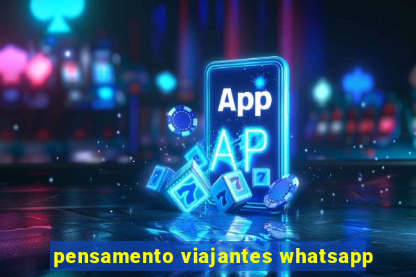 pensamento viajantes whatsapp