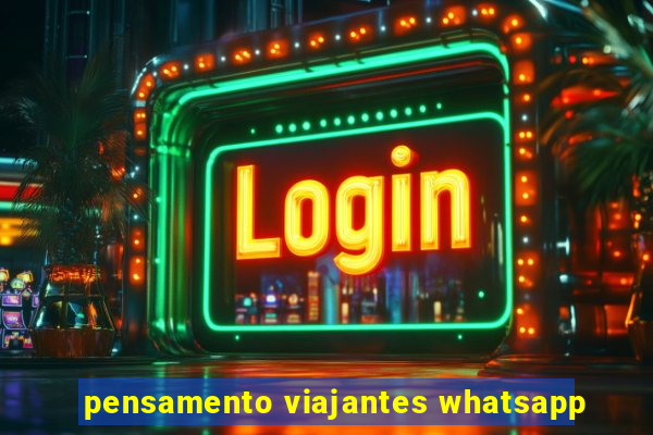 pensamento viajantes whatsapp