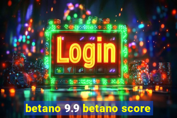 betano 9.9 betano score