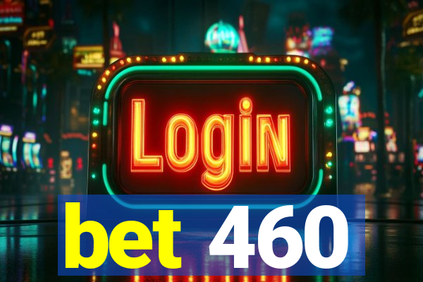 bet 460