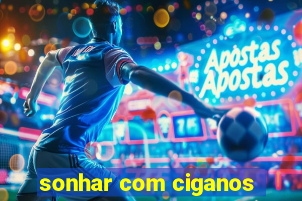 sonhar com ciganos