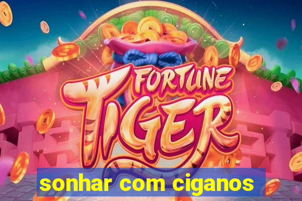 sonhar com ciganos