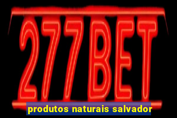 produtos naturais salvador