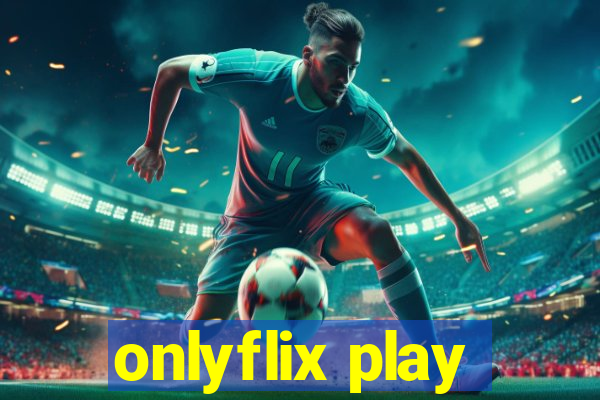 onlyflix play