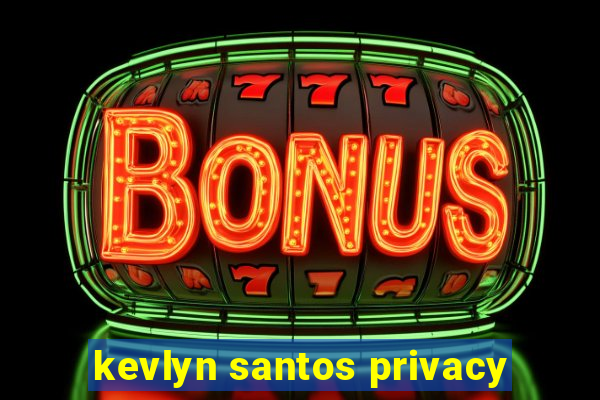 kevlyn santos privacy