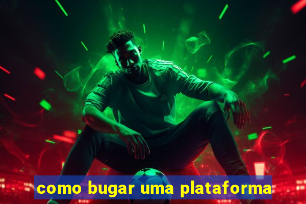 como bugar uma plataforma