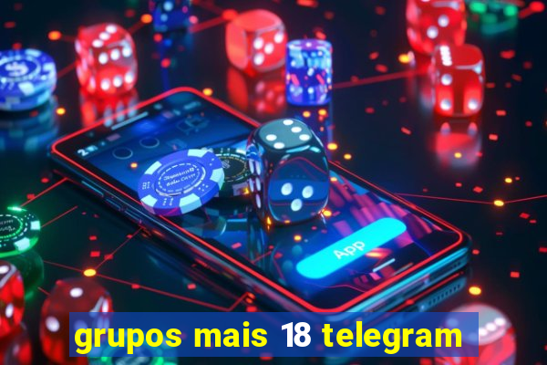 grupos mais 18 telegram