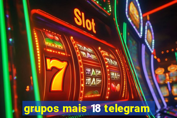 grupos mais 18 telegram