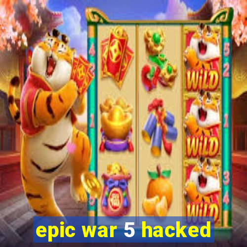 epic war 5 hacked