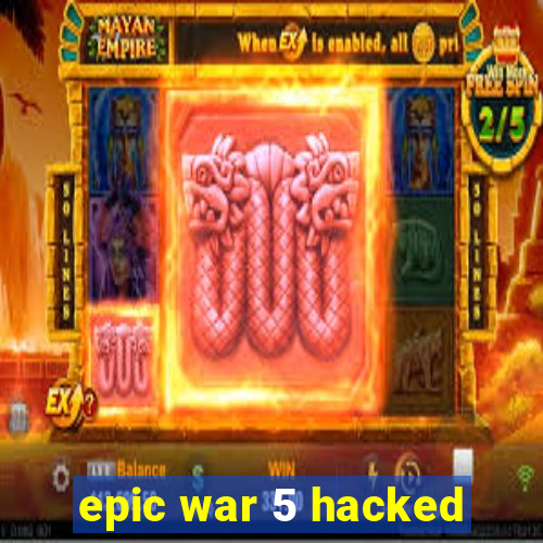 epic war 5 hacked