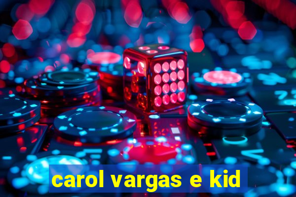 carol vargas e kid