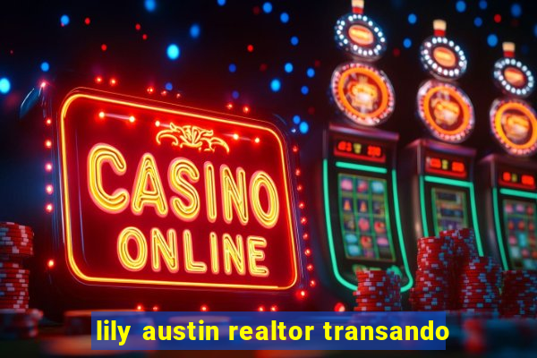 lily austin realtor transando