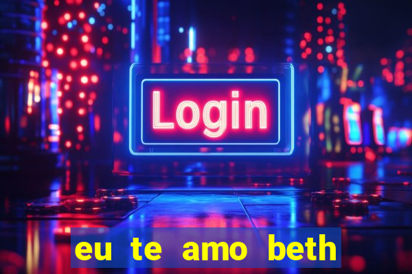 eu te amo beth cooper 2