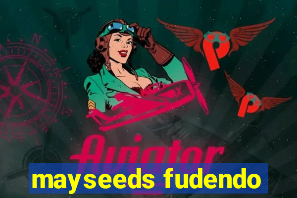 mayseeds fudendo