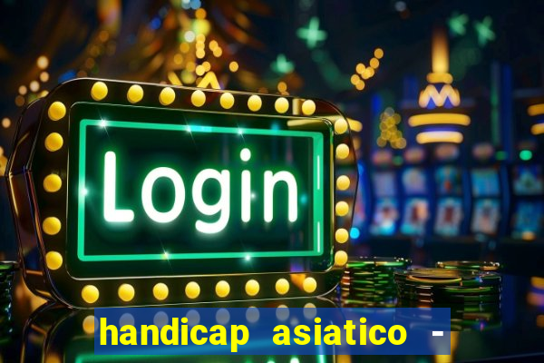 handicap asiatico - 1 o que significa