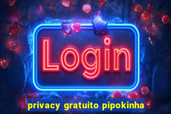 privacy gratuito pipokinha