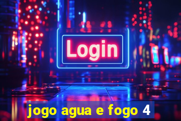 jogo agua e fogo 4