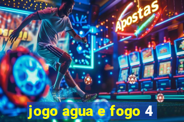 jogo agua e fogo 4