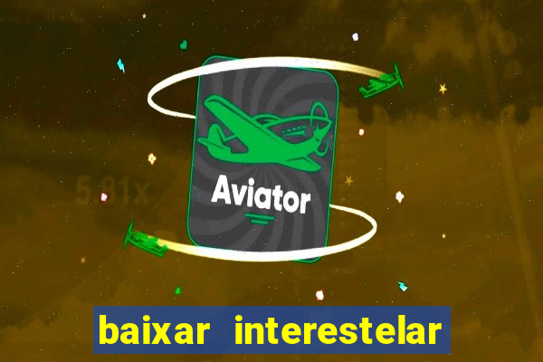 baixar interestelar 4k dublado