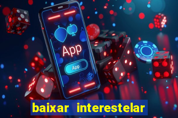 baixar interestelar 4k dublado