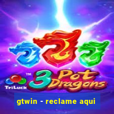 gtwin - reclame aqui